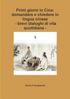 Manlio F. Quagliarotti - Primi giorni in Cina :domandare e chiedere in lingua cinese     -Brevi dialoghi di vita quotidiana -, Häftad