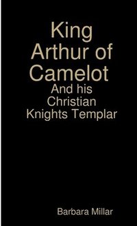 bokomslag King Arthur of Camelot Castle and his Christian Knights Templar