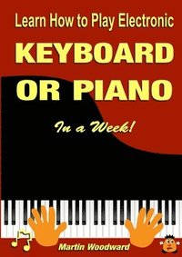 bokomslag Learn How to Play Electronic Keyboard or Piano In a Week!