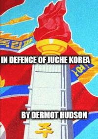 bokomslag In Defence of Juche Korea !