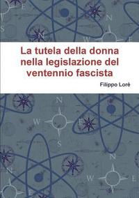 bokomslag La Tutela Della Donna Nella Legislazione del Ventennio Fascista