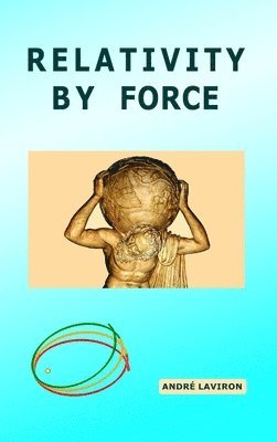 André Laviron, André - Relativity by Force, Inbunden