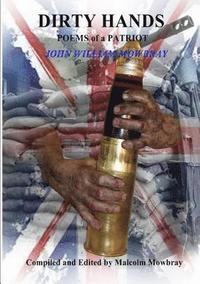 bokomslag DIRTY HANDS POEMS of a PATRIOT JOHN WILLIAM MOWBRAY Compiled and Edited by Malcolm Mowbray