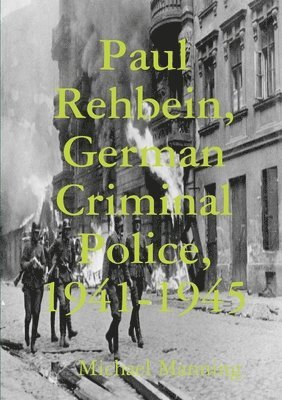Michael Manning - Paul Rehbein, German Criminal Police, 1941-1945, Häftad