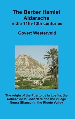 bokomslag The Berber Hamlet Aldarache in the 11th-13th centuries. The origin of the Puerto de la Losilla, the Cabezo de la Cobertera and the village Negra (Blanca) in the Ricote Valley.