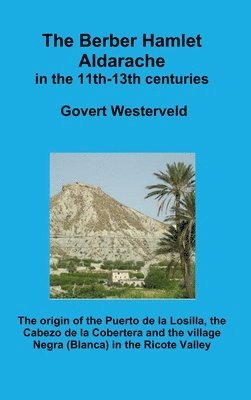 Govert Westerveld - The Berber Hamlet Aldarache in the 11th-13th centuries. The origin of the Puerto de la Losilla, the Cabezo de la Cobertera and the village Negra (Blanca) in the Ricote Valley., Inbunden