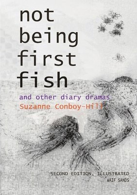 Suzanne Conboy-Hill - Not Being First Fish and other diary dramas, Häftad