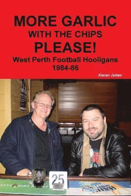 Kieran James - More Garlic with the Chips Please! West Perth Football Hooligans 1984-86, Häftad