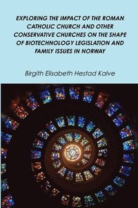 bokomslag Exploring the Impact of the Roman Catholic Church and Other Conservative Churches on the Shape of Biotechnology Legislation and Family Issues in Norway