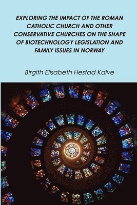 Exploring the Impact of the Roman Catholic Church and Other Conservative Churches on the Shape of Biotechnology Legislation and Family Issues in Norway 1