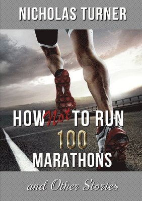 How Not To Run 100 Marathons 1
