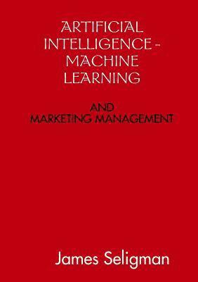 James Seligman - Artificial Intelligence and Machine Learning and Marketing Management, Häftad