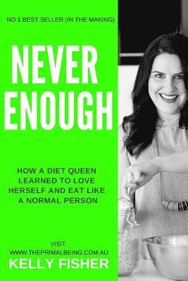 Kelly Fisher - Never Enough - How a diet queen learned to love herself and eat like a normal person, Häftad