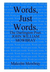 bokomslag Words, Just Words. The Darlington Poet. John William Mowbray