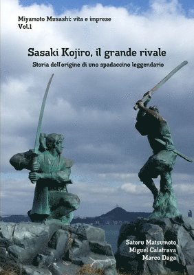 Miyamoto Musashi: vita e imprese. Sasaki Kojiro, il grande rivale: Storia dellorigine di uno spadaccino leggendario 1
