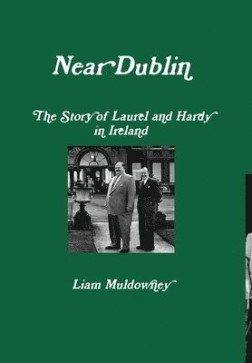 Liam Muldowney - "Near Dublin" The Story of Laurel and Hardy in Ireland, Inbunden