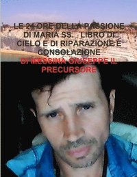 bokomslag LE 24 ORE DELLA PASSIONE DI MARIA SS.   LIBRO DI CIELO E DI RIPARAZIONE E CONSOLAZIONE