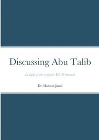 bokomslag Discussing Abu Talib - A Primer