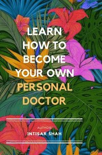 bokomslag Learn How to Become Your Own Personal Doctor