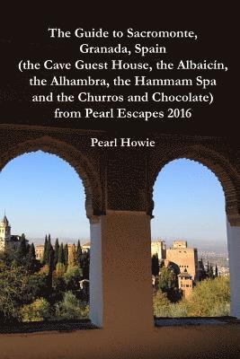 The Guide to Sacromonte, Granada, Spain (the Cave Guest House, the Albaicn, the Alhambra, the Hammam Spa and the Churros and Chocolate) from Pearl Escapes 2016 1