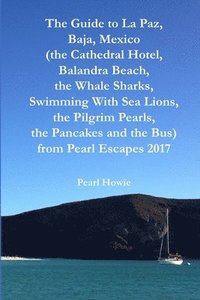 bokomslag The Guide to La Paz, Baja, Mexico (the Cathedral Hotel, Balandra Beach, the Whale Sharks, Swimming With Sea Lions, the Pilgrim Pearls, the Pancakes and the Bus) from Pearl Escapes 2017