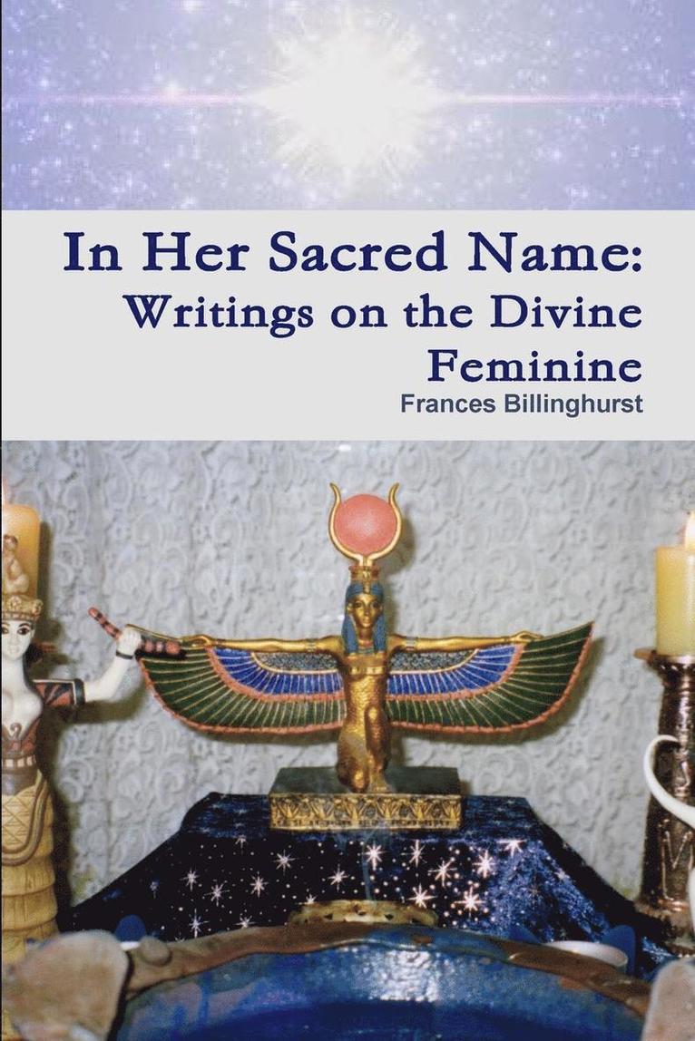 In Her Sacred Name: Writings on the Divine Feminine 1