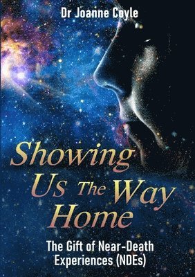 Showing Us the Way Home: The Gift of Near-Death Experiences (NDEs) 1