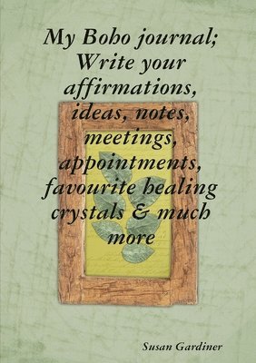 My Boho journal; Write your affirmations, ideas, notes,meetings, appointments, favourite healing crystals & much more 1