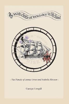 Carolyn Cowgill - With a Bottle of Whisky in My Hand - The Family of James Grant and Isabella Masson, Häftad