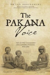 bokomslag The Pakana Voice Tales of a War Correspondent from Lutruwita (Tasmania) 18141856