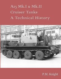 bokomslag A13 Mk.I & Mk.II Cruiser Tanks A Technical History