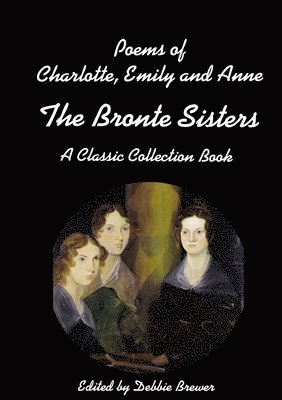 bokomslag Poems of Charlotte, Emily and Anne, The Bronte Sisters, A Classic Collection Book