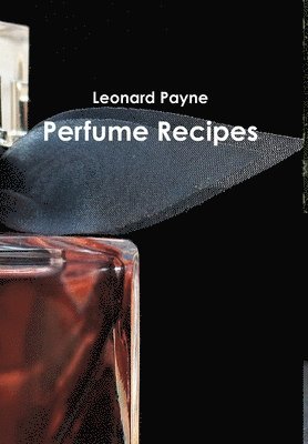 Leonard Payne - Perfume Recipes, Inbunden