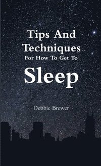 bokomslag Tips And Techniques For How To Get To Sleep