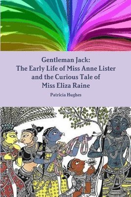Gentleman Jack: The Early Life of Miss Anne Lister and the Curious Tale of Miss Eliza Raine