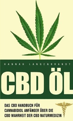bokomslag CBD Öl: CBD Handbuch für cannabidiol Anfänger. Die CBD Wahrheit der CBD Naturmedizin