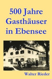 bokomslag 500 Jahre Gasthuser in Ebensee