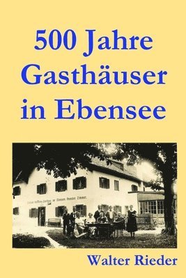 Walter Rieder - 500 Jahre Gasthäuser in Ebensee, Häftad
