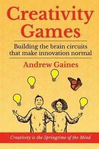 bokomslag Creativity Games: Building the brain circuits that make innovation normal