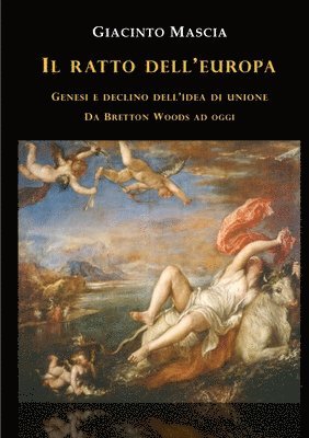 bokomslag Il ratto dell'Europa. Genesi e declino dell'idea di Unione Da Bretton Woods ad oggi