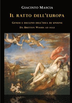 Giacinto Mascia - ratto dell'Europa. Genesi e declino dell'idea di Unione Da Bretton Woods ad oggi, Häftad