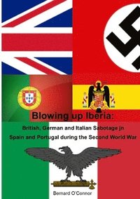 bokomslag Blowing Up Iberia: British, German and Italian Sabotage in Spain and Portugal