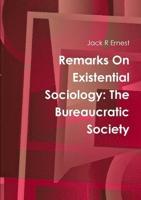 Remarks On Existential Sociology: The Bureaucratic Society 1