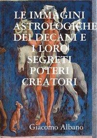 bokomslag LE IMMAGINI ASTROLOGICHE DEI DECANI E I LORO SEGRETI POTERI CREATORI