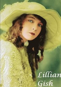 bokomslag Lilian Gish : The First Lady of Film