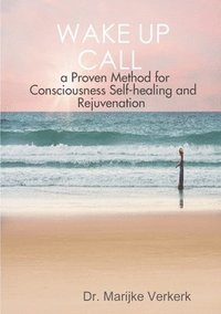bokomslag Wake Up Call a Proven Method for Consciousness Selfhealing and Rejuvenation