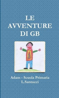 Adam - Scuola Primaria L.Santucci, Adam -. Scuola Primaria L. Santucci, Adam Scuola Primaria L. Santucci - LE AVVENTURE DI GB, Häftad