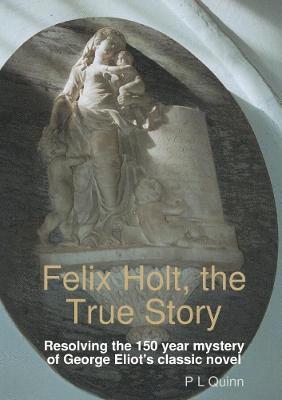 P L Quinn, P. L. Quinn - Felix Holt, the True Story, Häftad