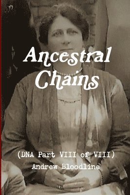Ancestral Chains (DNA Part VIII of VIII) Andrew Bloodline 1