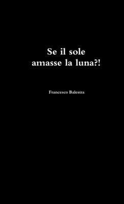 Francesco Balestra - Se il sole amasse la luna ?!, Häftad